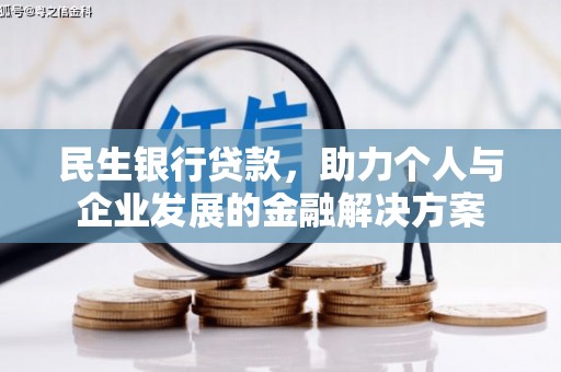 晋江民生银行贷款，助力个人与企业发展的金融解决方案