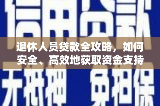 晋江退休人员贷款全攻略，如何安全、高效地获取资金支持