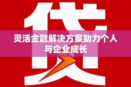 晋江灵活金融解决方案助力个人与企业成长