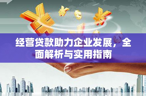 晋江经营贷款助力企业发展，全面解析与实用指南