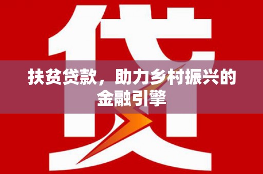 晋江扶贫贷款，助力乡村振兴的金融引擎