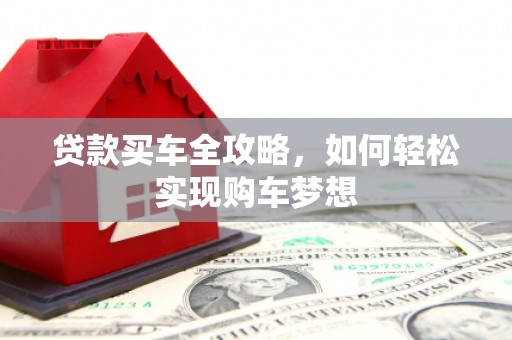 晋江贷款买车全攻略，如何轻松实现购车梦想