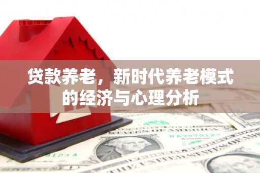 晋江贷款养老，新时代养老模式的经济与心理分析