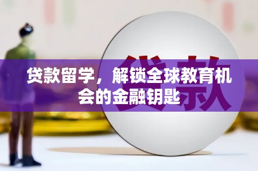 晋江贷款留学，解锁全球教育机会的金融钥匙
