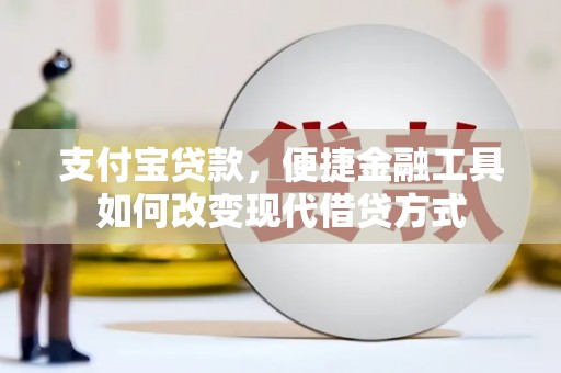 晋江支付宝贷款，便捷金融工具如何改变现代借贷方式