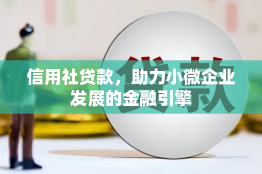 晋江信用社贷款，助力小微企业发展的金融引擎