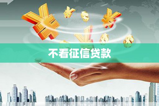 晋江不看征信贷款