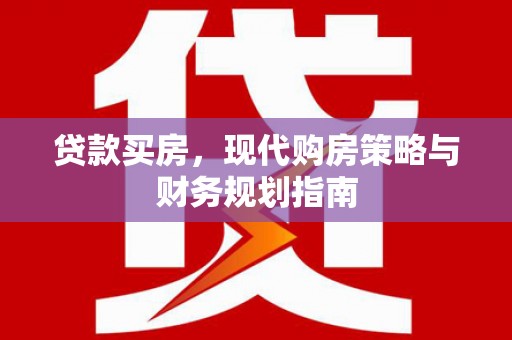 晋江贷款买房，现代购房策略与财务规划指南