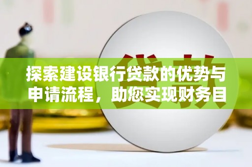 晋江探索建设银行贷款的优势与申请流程，助您实现财务目标