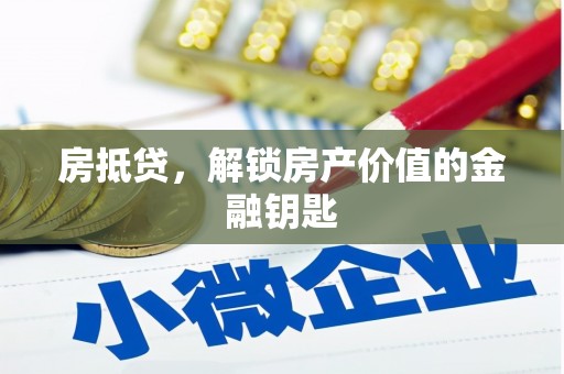 晋江房抵贷，解锁房产价值的金融钥匙