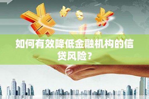 晋江如何有效降低金融机构的信贷风险？