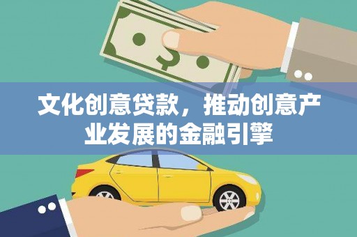 晋江文化创意贷款，推动创意产业发展的金融引擎