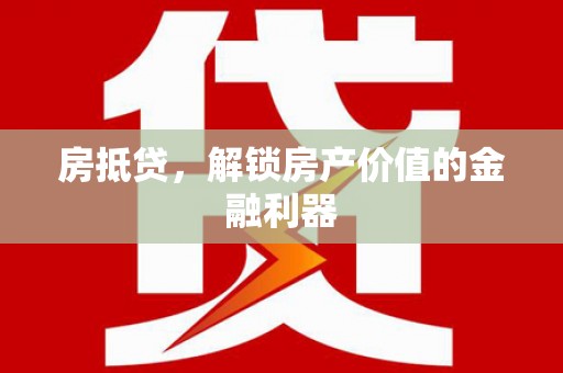 晋江房抵贷，解锁房产价值的金融利器