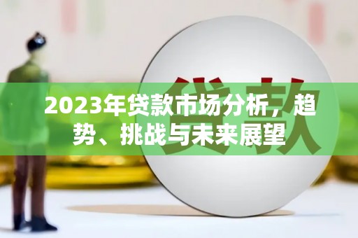 晋江2023年贷款市场分析，趋势、挑战与未来展望