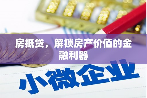晋江房抵贷，解锁房产价值的金融利器