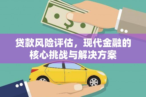 晋江贷款风险评估，现代金融的核心挑战与解决方案