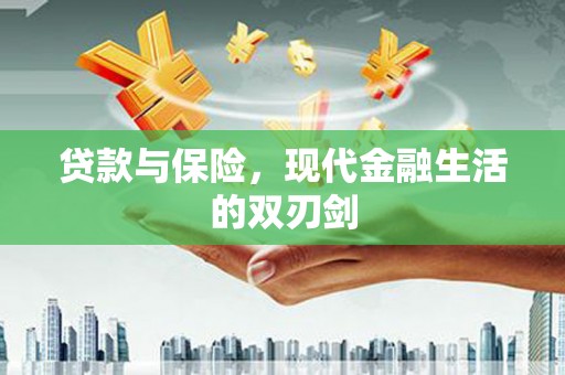 晋江贷款与保险，现代金融生活的双刃剑