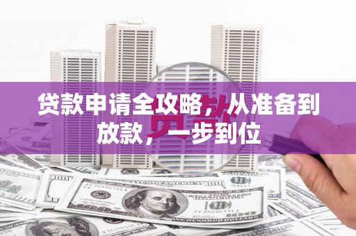 晋江贷款申请全攻略，从准备到放款，一步到位