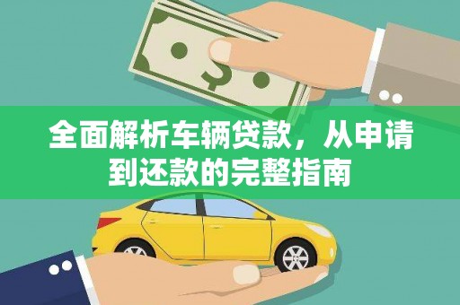 晋江全面解析车辆贷款，从申请到还款的完整指南