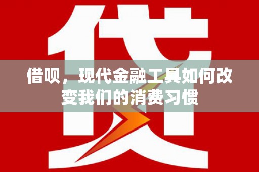 晋江借呗，现代金融工具如何改变我们的消费习惯