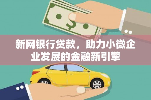晋江新网银行贷款，助力小微企业发展的金融新引擎
