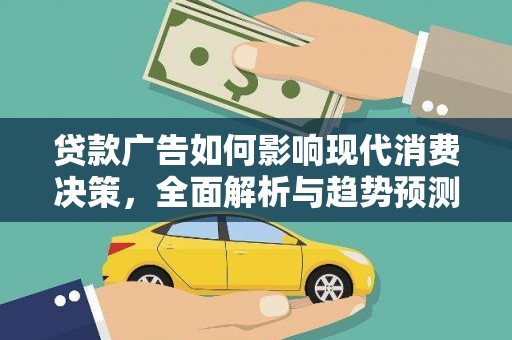 晋江贷款广告如何影响现代消费决策，全面解析与趋势预测
