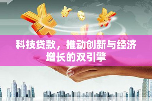 晋江科技贷款，推动创新与经济增长的双引擎