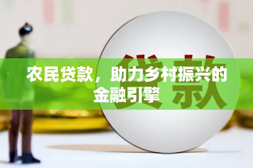 晋江农民贷款，助力乡村振兴的金融引擎