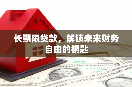 晋江长期限贷款，解锁未来财务自由的钥匙