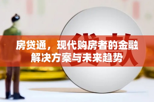 晋江房贷通，现代购房者的金融解决方案与未来趋势