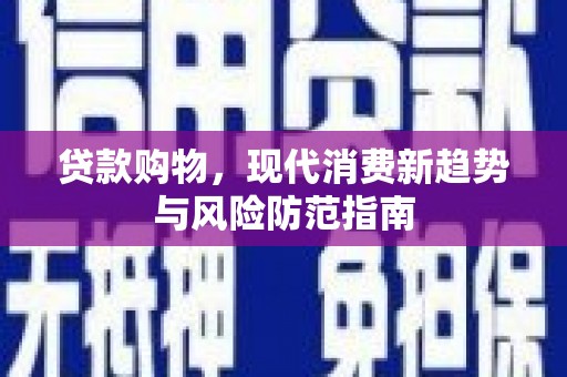 晋江贷款购物，现代消费新趋势与风险防范指南