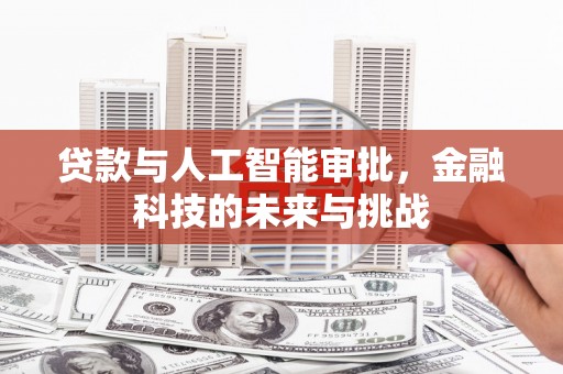 晋江贷款与人工智能审批，金融科技的未来与挑战