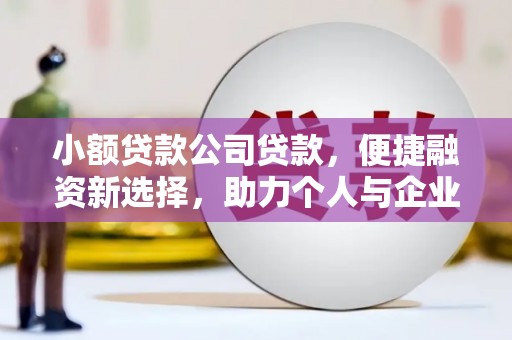 晋江小额贷款公司贷款，便捷融资新选择，助力个人与企业成长