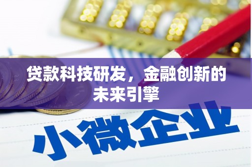 晋江贷款科技研发，金融创新的未来引擎