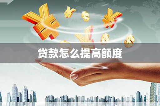 晋江贷款怎么提高额度