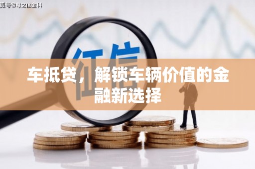 晋江车抵贷，解锁车辆价值的金融新选择