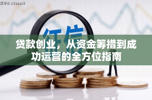 晋江贷款创业，从资金筹措到成功运营的全方位指南