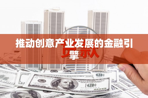 晋江推动创意产业发展的金融引擎