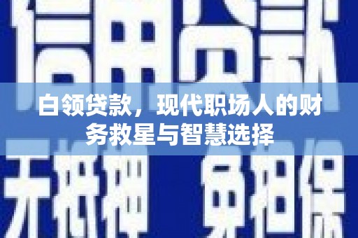 晋江白领贷款，现代职场人的财务救星与智慧选择