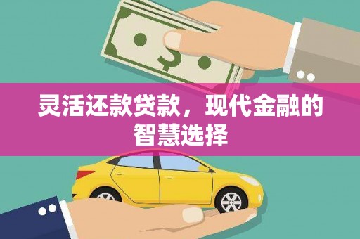 晋江灵活还款贷款，现代金融的智慧选择
