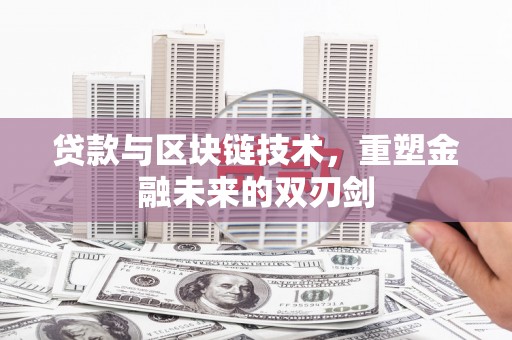 晋江贷款与区块链技术，重塑金融未来的双刃剑