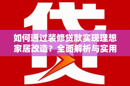 晋江如何通过装修贷款实现理想家居改造？全面解析与实用指南