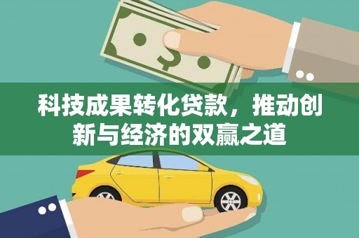 晋江科技成果转化贷款，推动创新与经济的双赢之道