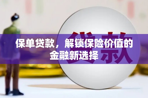 晋江保单贷款，解锁保险价值的金融新选择