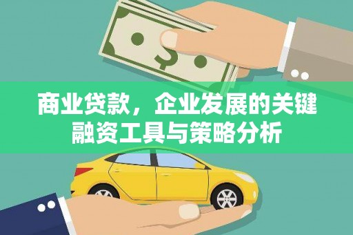 晋江商业贷款，企业发展的关键融资工具与策略分析