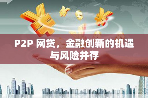 晋江P2P 网贷，金融创新的机遇与风险并存