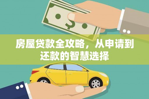 晋江房屋贷款全攻略，从申请到还款的智慧选择