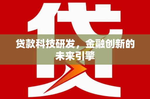 晋江贷款科技研发，金融创新的未来引擎