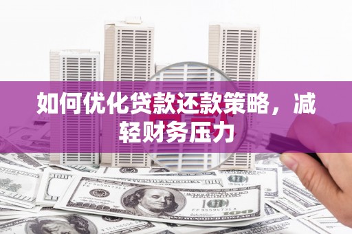 晋江如何优化贷款还款策略，减轻财务压力
