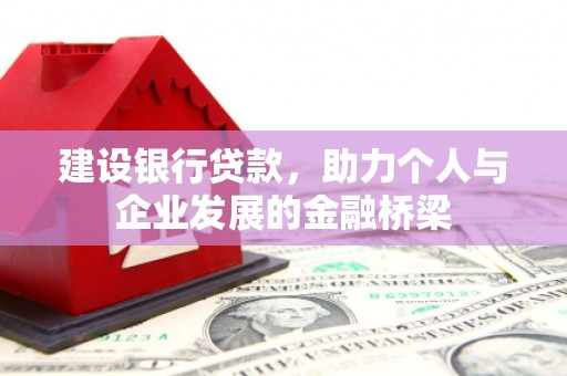 晋江建设银行贷款，助力个人与企业发展的金融桥梁